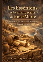 Les Esséniens et les manuscrits de la mer Morte: Dévoiler les mystères anciens et la vérité cachée (French Edition) B0GPN2SRP8 Book Cover