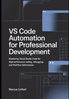 VS Code Automation for Professional Development: Mastering Visual Studio Code for High-Performance Coding, Debugging, and Workflow Optimization (The Modern Developer Workflow Series) B0GWWTHZS3 Book Cover