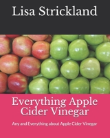 Everything Apple Cider Vinegar: Any and Everything about Apple Cider Vinegar B08ZF7TPJB Book Cover