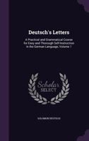 Deutsch's Letters: A Practical and Grammatical Course for Easy and Thorough Self-Instruction in the German Language, Volume 1 114472094X Book Cover