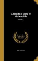 Adelaide; A Story of Modern Life; Volume 1 1359423451 Book Cover