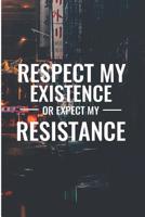 Respect My Existence Or Expect my Resistance: Attitude Saying Blank Lined Note Book 1078412812 Book Cover
