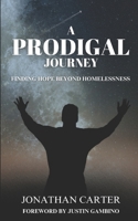 A Prodigal Journey: Finding Hope Beyond Homelessness 1959369148 Book Cover