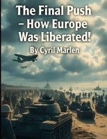The Final Push: How Europe Was Liberated! (Everything World War 2 - WWII) B0FK2417Y1 Book Cover