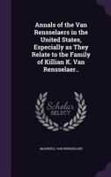 Annals of the Van Rensselaers in the United States, especially as they relate to the family of Killian K. Van Rensselaer .. 101349363X Book Cover