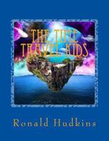 The Time Travel Kids: Children Ages 9-12 1530614481 Book Cover