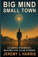 Big MIND Small town: Leading Yourself Before Leading Others B0FSHDMZRC Book Cover