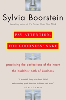 Pay Attention, for Goodness' Sake: Practicing the Perfections of the Heart--The Buddhist Path of Kindness 0345448103 Book Cover