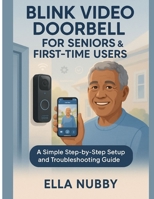Blink Video Doorbell for Seniors and First-Time Users: A Simple Step-by-Step Setup and Troubleshooting Guide B0FHPPWLDB Book Cover