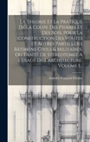 La Theorie Et La Pratique De La Coupe Des Pierres Et Des Bois, Pour La Construction Des Voutes Et Autres Parties Des Bâtimens Civils & Militaires, Ou ... L'architecture, Volume 1... 1020559330 Book Cover