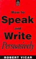 How to Speak & Write Persuasively 074941328X Book Cover