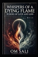 Whispers of a Dying Flame: Echoes of Love and Loss B0DPT4SLSX Book Cover