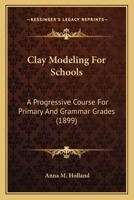 Clay Modelling for Schools: A Progressive Course for Primary and Grammar Grades 1017524696 Book Cover