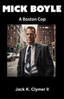 Mick Boyle: A Boston Cop B0FD7XBPHJ Book Cover