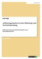 Aufbauorganisation in einer Marketing- und Vertriebsabteilung: Differenziert nach den Distributionskan�len in der Konsumg�terindustrie 3656252343 Book Cover