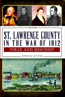 St. Lawrence County in the War of 1812: Folly and Mischief 1626191484 Book Cover