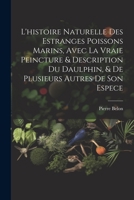 L'histoire naturelle des estranges poissons marins, avec la vraie peincture & description du daulphin, & de plusieurs autres de son espece 1021388866 Book Cover