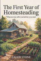 The First Year of Homesteading: What No One Tells You Before You Start B0GKQ6LXJ6 Book Cover