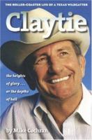 Claytie: The Roller-coaster Life of a Texas Wildcatter 1585446343 Book Cover