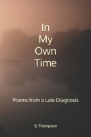 In My Own Time: Poems from a Late Diagnosis B0GPXBYZ2G Book Cover