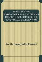 Evangelizing Postmodern Pre-Christians Through Holistic Cells & Liturgical Celebration 1937064255 Book Cover