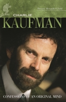 Charlie Kaufman: Confessions of an Original Mind (Modern Filmmakers) 0313358605 Book Cover