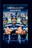 Emerald City Gridiron: Seattle’s Journey to Football Glory: From Humble Beginnings to Championship Triumph B0GS1XYDQR Book Cover
