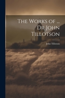 The Works of ... Dr John Tillotson 1021766070 Book Cover