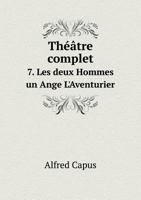Theatre Complet 7. Les Deux Hommes Un Ange L'Aventurier 124691736X Book Cover