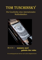 Tom Tuschinsky Die Geschichte eines internationalen Waffenhändlers: Buch 1 memento mori gedenke des todes (German Edition) 3696355119 Book Cover