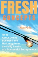 Fresh Concepts: Ideas About Online Business and Marketing from the Daily Emails of a Successful Entrepreneur (Write Every Day) B0863S9P4Y Book Cover