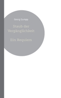 Staub der Verg?nglichkeit: Ein Requiem 3756276902 Book Cover