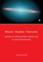 Wissen - Glauben - Vertrauen: Aufsätze zu Wissenschaft, Glaube und zu einer Zeitenwende 3347384318 Book Cover