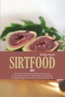 Sirtfood Diet: An Easy And Understandable Guide To Learn Everything You Need To Know About Sirtfood Diet, For Rapid Weight Loss And Live A Super Healthy Life 1801800529 Book Cover