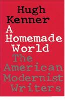 A Homemade World: The American Modernist Writers 0801838398 Book Cover