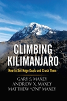 CLIMBING KILIMANJARO: How to Set Huge Goals and Crush Them B08HG8YKF6 Book Cover