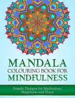 Mandala Colouring Book for Mindfulness: Simple Designs for Meditation, Happiness and Peace 1542594707 Book Cover