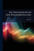 Die Erscheinungen Der Wellenbewegung: Oder, Die Lehre Von Schall, Licht Und Warme... 1272091996 Book Cover