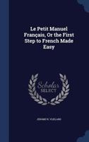 Le Petit Manuel Français, Or the First Step to French Made Easy B0CMG7D8GY Book Cover