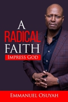 A Radical Faith : The Insider's Code to Unlock Miracles 1703199383 Book Cover