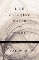 Like Catching Water in a Net: Human Attempts to Describe the Divine 0826430058 Book Cover