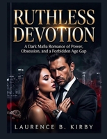 Ruthless Devotion: A Dark Mafia Romance of Power, Obsession, and a Forbidden Age Gap B0GX2D6134 Book Cover