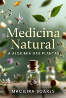 Medicina natural: A alquimia das plantas.: A cura pela natureza (Portuguese Edition) B0CMJRJV3X Book Cover