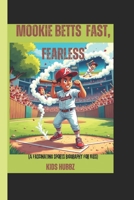 Mookie Betts Fast, Fearless (A fascinating sports biography for kids): The Kid Who Loved Baseball and Became a Legend (Little Legends: Young Athletes Who Inspire) B0F1Z3GD7W Book Cover