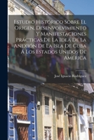 Estudio histórico sobre el origen, desenvolvimiento y manifestaciones prácticas de la anexión de la Isla de Cuba a los Estados Unidos de América 1019071834 Book Cover
