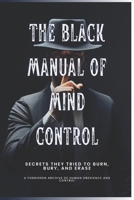 The Black Manual of Mind Control: Secrets they tried to burn, bury and erase. B0FP9NK3GF Book Cover