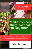 Mediterranean Diet Cookbook for Beginners: Delicious Recipes and Essential Tips for Embracing the Mediterranean Lifestyle B0CTXH16W8 Book Cover