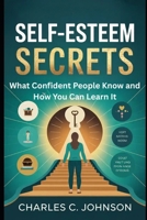 SELF-ESTEEM SECRETS: WHAT CONFIDENT PEOPLE KNOW AND HOW YOU CAN LEARN IT B0FRZRKPF6 Book Cover