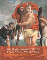 The Traveling Artist in the Italian Renaissance: Geography, Mobility, and Style 0300198671 Book Cover