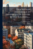 Description Historique Et Graphique Du Louvre Et Des Tuileries, ...... 1274286875 Book Cover